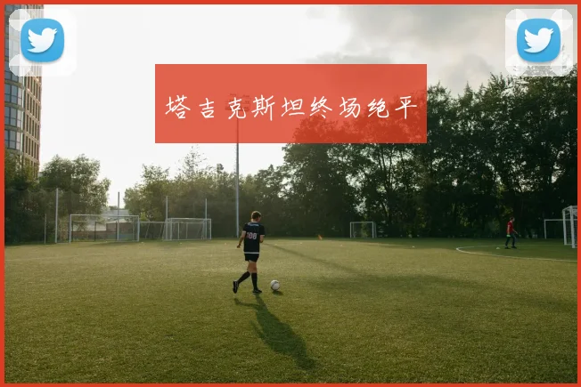 塔吉克斯坦终场绝平