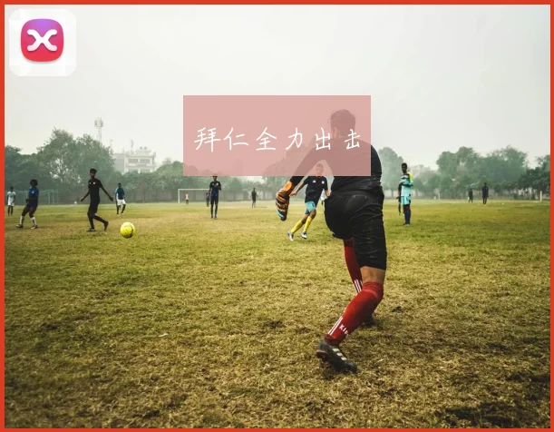 拜仁全力出击